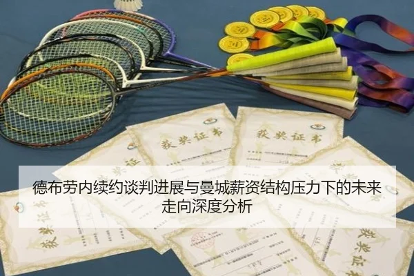 德布劳内续约谈判进展与曼城薪资结构压力下的未来走向深度分析