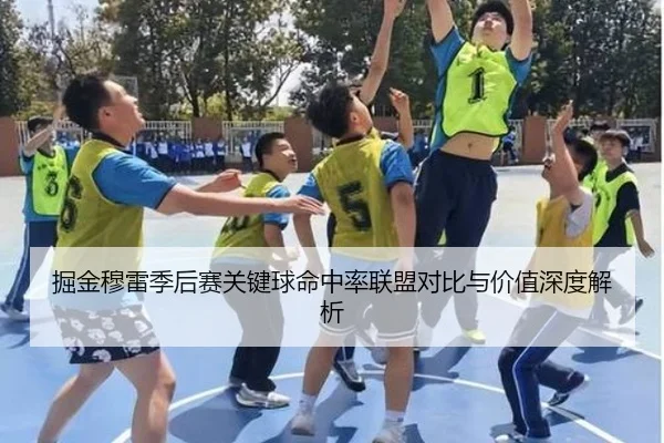 掘金穆雷季后赛关键球命中率联盟对比与价值深度解析
